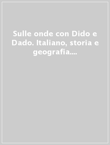 Sulle onde con Dido e Dado. Italiano, storia e geografia. Per la Scuola elementare. 1.
