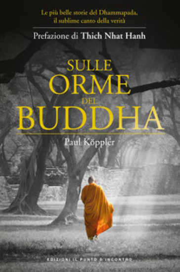 Sulle orme del Buddha. Le più belle storie del Dhammapada, il sublime canto della verità. Nuova ediz. - Paul Koppler