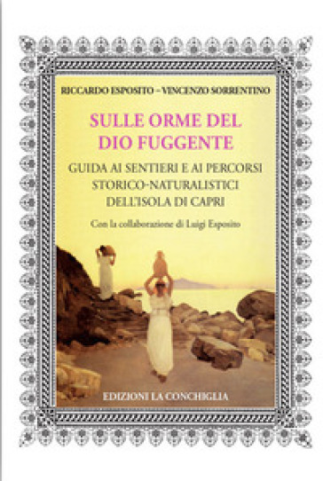 Sulle orme del dio fuggente. Guida ai sentieri e ai percorsi storico-naturalistici dell'isola di Capri - Riccardo Esposito - Vincenzo Sorrentino