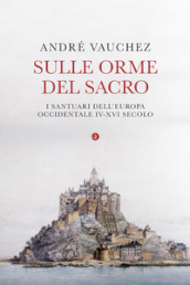 Sulle orme del sacro. I santuari dell Europa occidentale. IV-XVI secolo