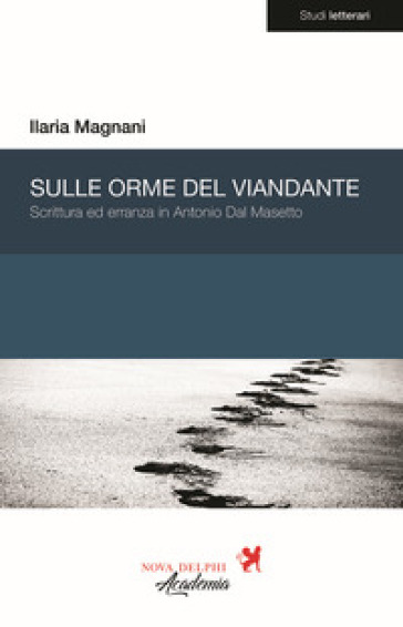 Sulle orme del viandante. Scrittura ed erranza in Antonio Dal Masetto - Ilaria Magnani