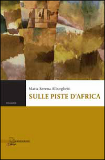 Sulle piste d'Africa - Maria Serena Alborghetti