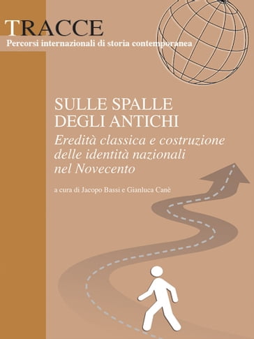 Sulle spalle degli antichi. Eredità classica e costruzione delle identità nazionali nel Novecento - Gianluca Canè - Jacopo Bassi