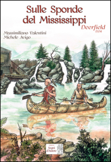 Sulle sponde del Mississippi. Deerfield 1704 - Massimiliano Valentini - Michele Avigo