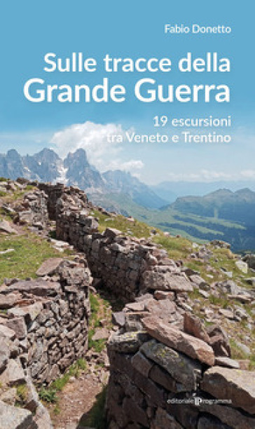 Sulle stracce della Grande Guerra. 19 escursioni tra Veneto e Trentino - Fabio Donetto