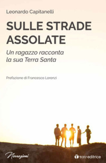 Sulle strade assolate. Un ragazzo racconta la sua Terra Santa - Leonardo Capitanelli