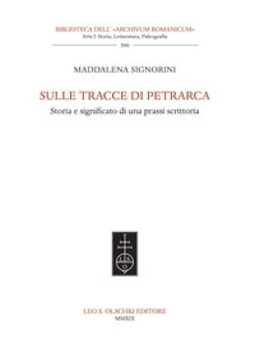 Sulle tracce di Petrarca. Storia e significato di una prassi scrittoria - Maddalena Signorini