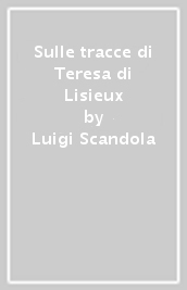 Sulle tracce di Teresa di Lisieux