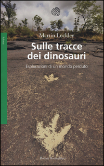 Sulle tracce dei dinosauri. Esplorazioni di un mondo perduto - Martin Lockley