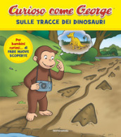 Sulle tracce dei dinosauri. Curioso come George. Ediz. a colori