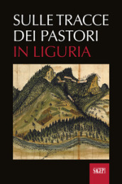 Sulle tracce dei pastori in Liguria. Eredità storiche e ambientali della transumanza