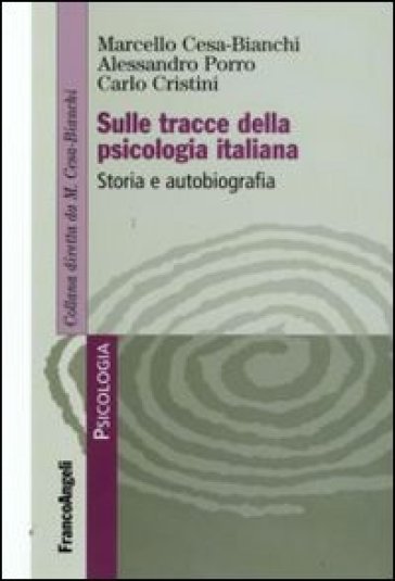 Sulle tracce della psicologia italiana. Storia e autobiografia - Marcello Cesa-Bianchi - Alessandro Porro - Carlo Cristini