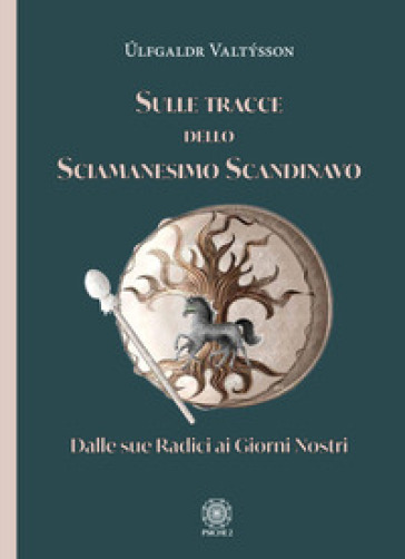 Sulle tracce dello sciamanesimo scandinavo. Dalle sue radici ai giorni nostri - Úlfgaldr Valtýsson