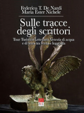 Sulle tracce degli scrittori. Tour turistico letterario. Venezia di acqua e di terra tra verità e leggenda