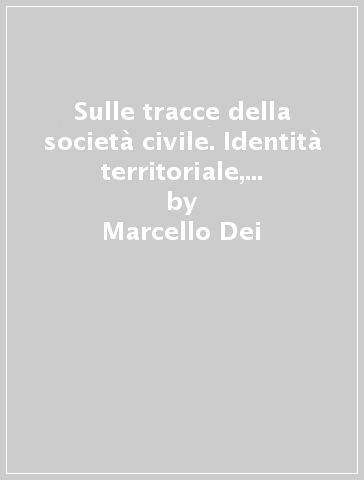 Sulle tracce della società civile. Identità territoriale, etica civica e comportamento associativo degli studenti della secondaria superiore - Marcello Dei