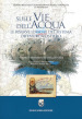 Sulle vie dell acqua. Le riserve idriche del sistema difensivo costiero. Atti del convegno del 8 maggio 2012