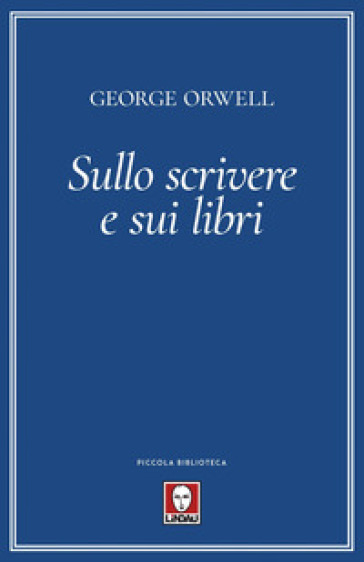 Sullo scrivere e sui libri - George Orwell