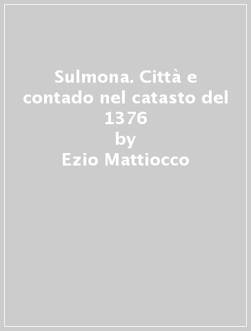 Sulmona. Città e contado nel catasto del 1376 - Ezio Mattiocco