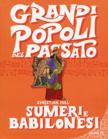 Sumeri e Babilonesi. Grandi popoli del passato - Christian Hill