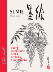 Sumie. L arte giapponese della pittura a inchiostro. Nuova ediz.