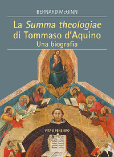 La Summa Theologiae di Tommaso D'Aquino. Una biografia - Bernard McGinn