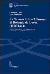 La «Summa trium librorum» di Rolando da Lucca (1195-1234). Fisco, politica, scientia iuris