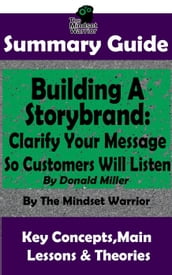 Summary Guide: Building a StoryBrand: Clarify Your Message So Customers Will Listen: By Donald Miller The Mindset Warrior Summary Guide
