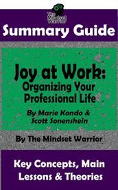 Summary Guide: Joy at Work: Organizing Your Professional Life: By Marie Kondo & Scott Sonenshein The Mindset Warrior Summary Guide