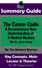 Summary Guide: The Cancer Code: A Revolutionary New Understanding of a Medical Mystery: By Dr. Jason Fung The Mindset Warrior Summary Guide