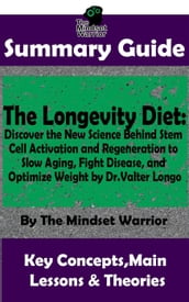 Summary Guide: The Longevity Diet: Discover the New Science Behind Stem Cell Activation and Regeneration to Slow Aging, Fight Disease, and Optimize Weight: by Dr. Valter Longo The Mindset Warrior Su