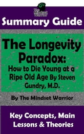 Summary Guide: The Longevity Paradox: How to Die Young at a Ripe Old Age: By Steven Gundry M.D. The Mindset Warrior Summary Guide