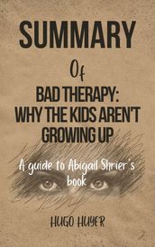 Summary Of Bad Therapy: Why the Kids Aren t Growing Up