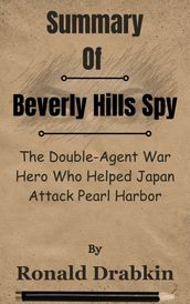 Summary Of Beverly Hills Spy The Double-Agent War Hero Who Helped Japan Attack Pearl Harbor by Ronald Drabkin