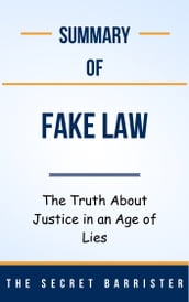 Summary Of Fake Law The Truth About Justice in an Age of Lies by The Secret Barrister