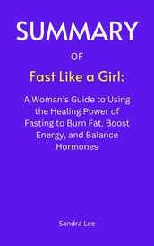 Summary Of Fast Like a Girl: A Woman s Guide to Using the Healing Power of Fasting to Burn Fat, Boost Energy, and Balance Hormones by Dr. Mindy Pelz