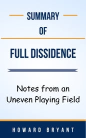 Summary Of Full Dissidence Notes from an Uneven Playing Field by Howard Bryant