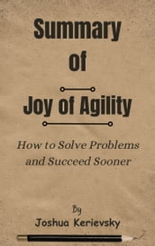 Summary Of Joy of Agility How to Solve Problems and Succeed Sooner by Joshua Kerievsky