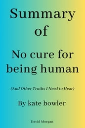 Summary Of No Cure for Being Human (and Other Truths I Need to Hear)