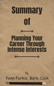 Summary Of Planning Your Career Through Intense Interests by Yenn Purkis, Barb Cook