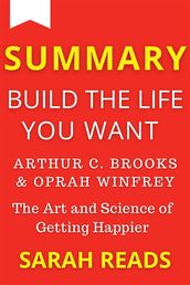 Summary Of Summary of Build The Life You Want By Arthur C. Brooks and Oprah Winfrey