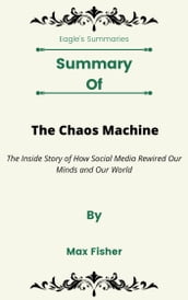 Summary Of The Chaos Machine The Inside Story of How Social Media Rewired Our Minds and Our World by Max Fisher