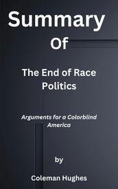 Summary Of The End of Race Politics Arguments for a Colorblind America by Coleman Hughes