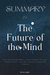 Summary Of The Future of the Mind By Michio Kaku