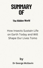 Summary Of The Hidden World How Insects Sustain Life on Earth Today and Will Shape Our Lives Tomorrow by Dr George McGavin
