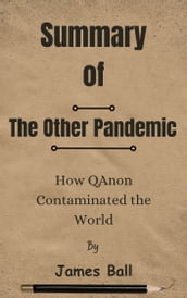 Summary Of The Other Pandemic How QAnon Contaminated the World by James Ball