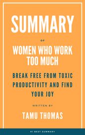 Summary Of Women Who Work Too Much Break Free from Toxic Productivity and Find Your Joy by Tamu Thomas