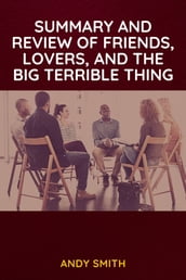 Summary and Review of Friends, Lovers, and the Big Terrible Thing