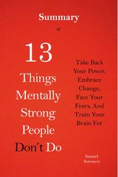 Summary of 13 Things Mentally Strong People Don t Do By Amy Morin