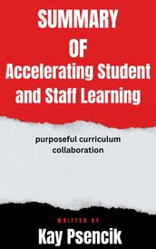 Summary of Accelerating Student and Staff Learning purposeful curriculum collaboration By Kay Psencik