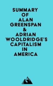 Summary of Alan Greenspan & Adrian Wooldridge s Capitalism in America